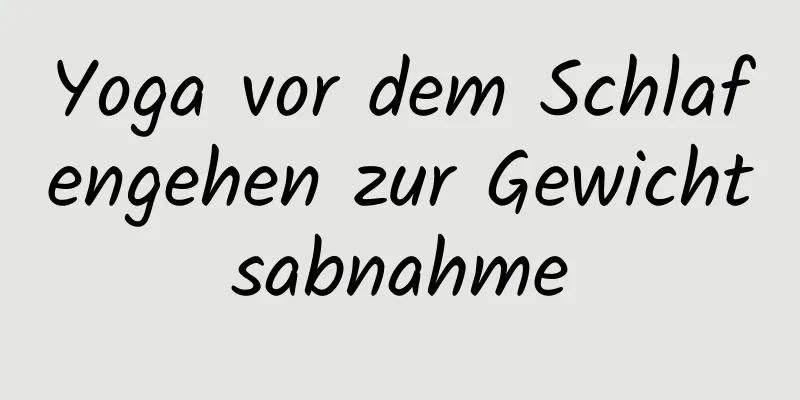 Yoga vor dem Schlafengehen zur Gewichtsabnahme