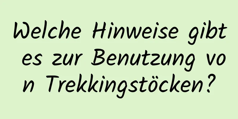 Welche Hinweise gibt es zur Benutzung von Trekkingstöcken?