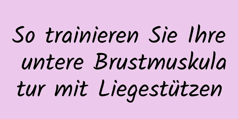 So trainieren Sie Ihre untere Brustmuskulatur mit Liegestützen