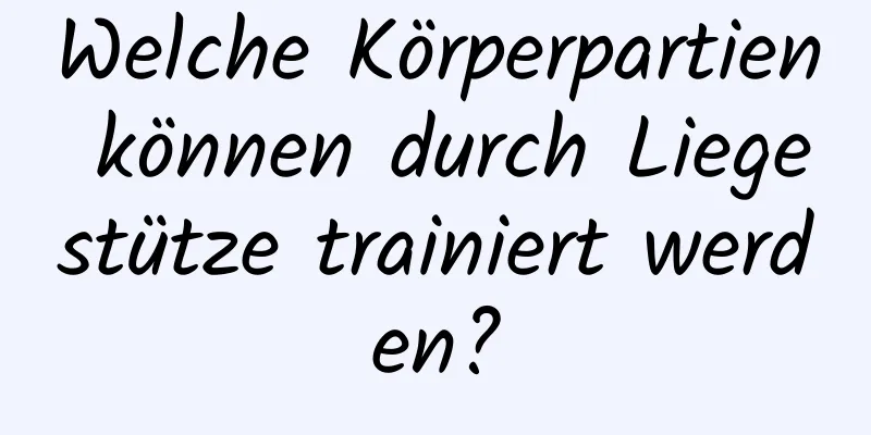 Welche Körperpartien können durch Liegestütze trainiert werden?