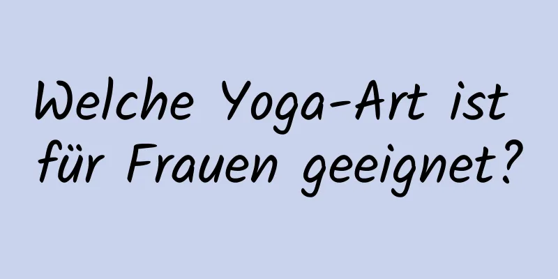 Welche Yoga-Art ist für Frauen geeignet?