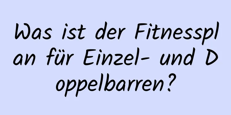 Was ist der Fitnessplan für Einzel- und Doppelbarren?