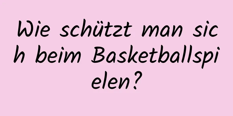 Wie schützt man sich beim Basketballspielen?