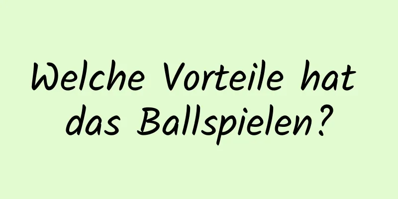 Welche Vorteile hat das Ballspielen?