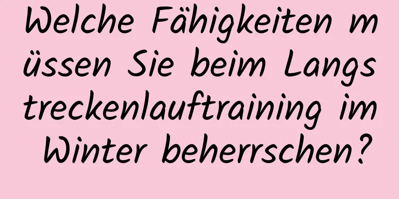 Welche Fähigkeiten müssen Sie beim Langstreckenlauftraining im Winter beherrschen?