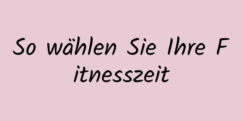 So wählen Sie Ihre Fitnesszeit