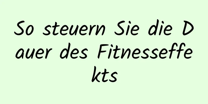 So steuern Sie die Dauer des Fitnesseffekts