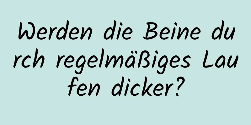 Werden die Beine durch regelmäßiges Laufen dicker?