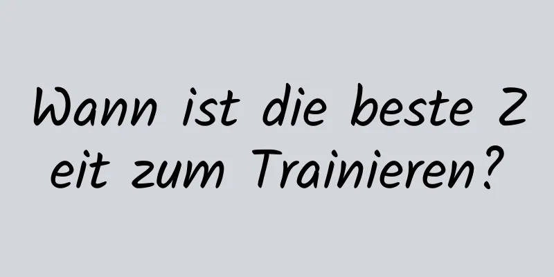 Wann ist die beste Zeit zum Trainieren?