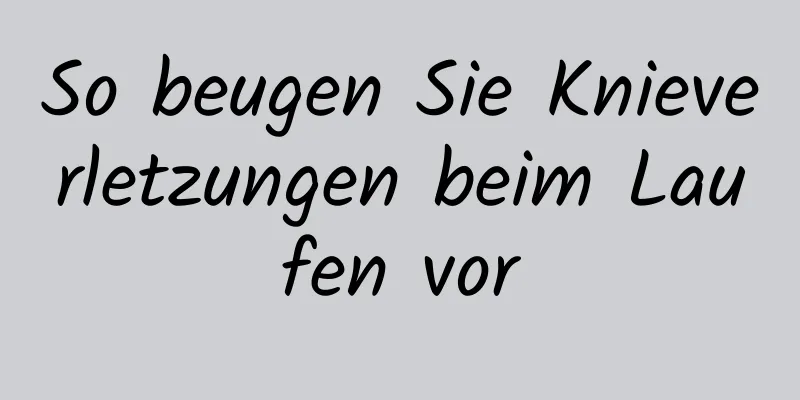 So beugen Sie Knieverletzungen beim Laufen vor