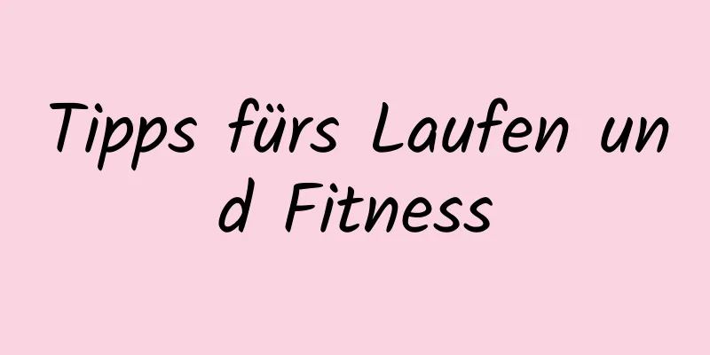 Tipps fürs Laufen und Fitness