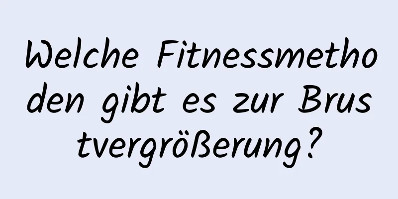 Welche Fitnessmethoden gibt es zur Brustvergrößerung?