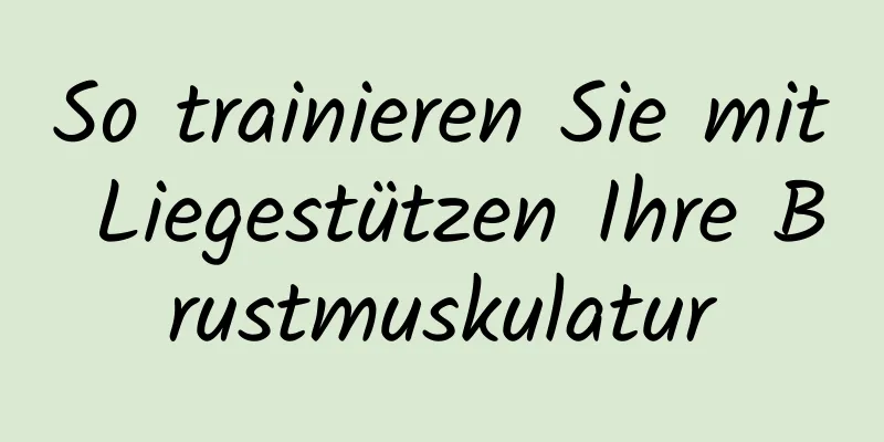 So trainieren Sie mit Liegestützen Ihre Brustmuskulatur