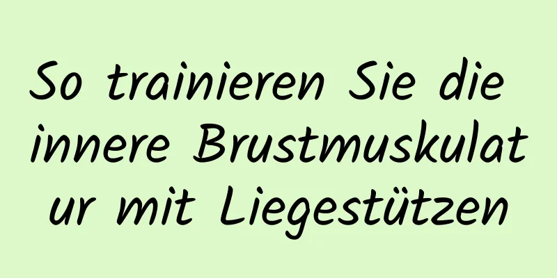 So trainieren Sie die innere Brustmuskulatur mit Liegestützen