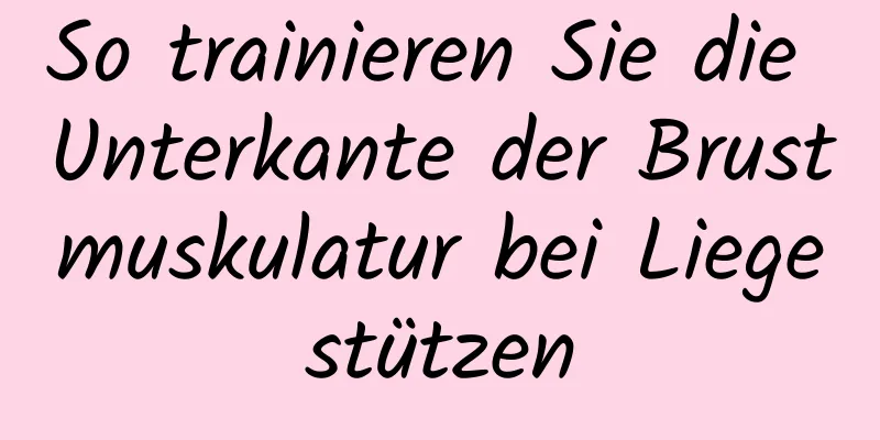 So trainieren Sie die Unterkante der Brustmuskulatur bei Liegestützen