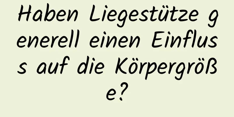 Haben Liegestütze generell einen Einfluss auf die Körpergröße?