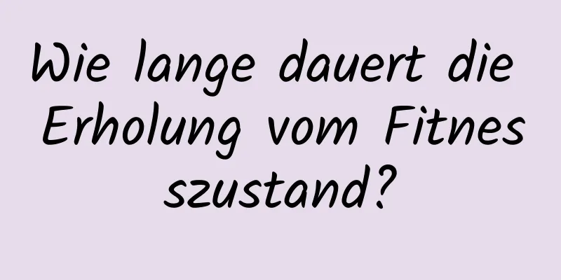 Wie lange dauert die Erholung vom Fitnesszustand?