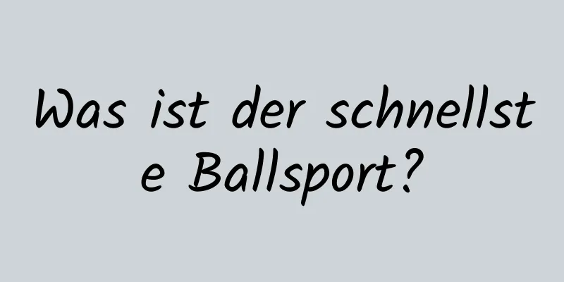 Was ist der schnellste Ballsport?