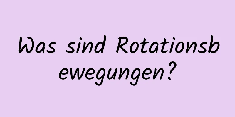 Was sind Rotationsbewegungen?