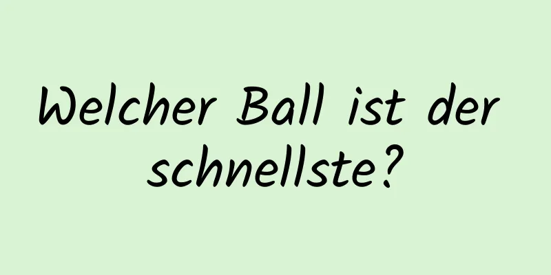 Welcher Ball ist der schnellste?