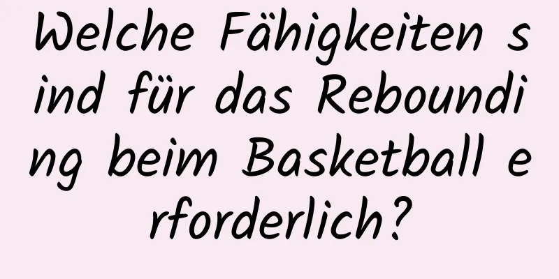 Welche Fähigkeiten sind für das Rebounding beim Basketball erforderlich?