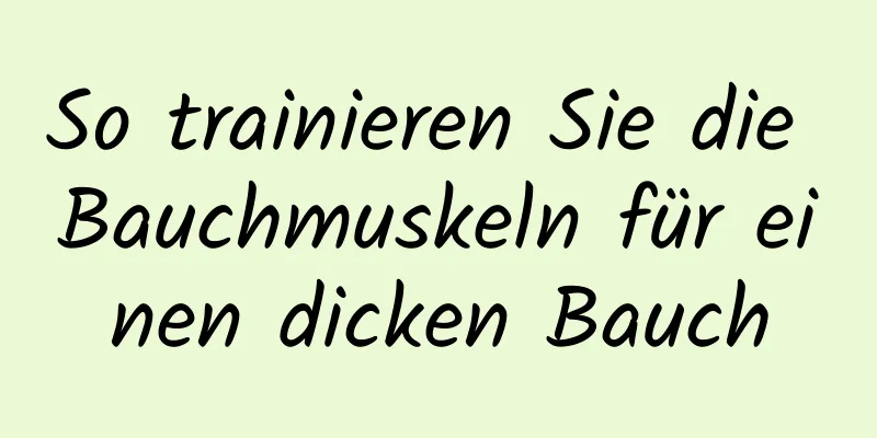 So trainieren Sie die Bauchmuskeln für einen dicken Bauch