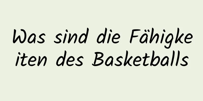 Was sind die Fähigkeiten des Basketballs