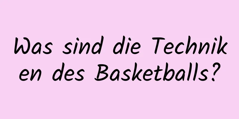 Was sind die Techniken des Basketballs?