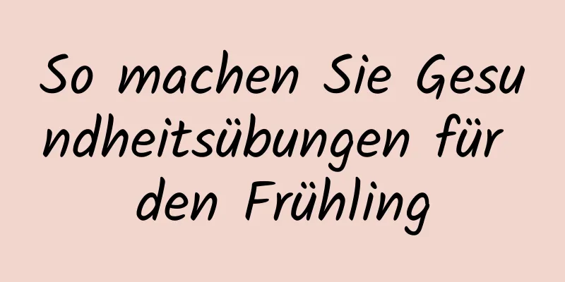 So machen Sie Gesundheitsübungen für den Frühling