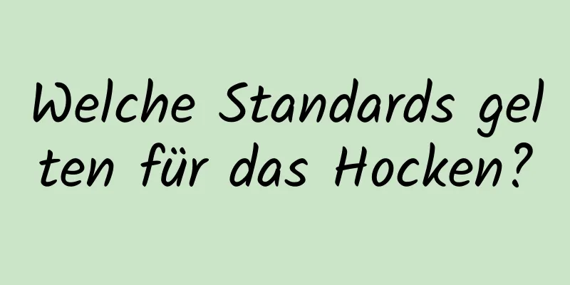 Welche Standards gelten für das Hocken?