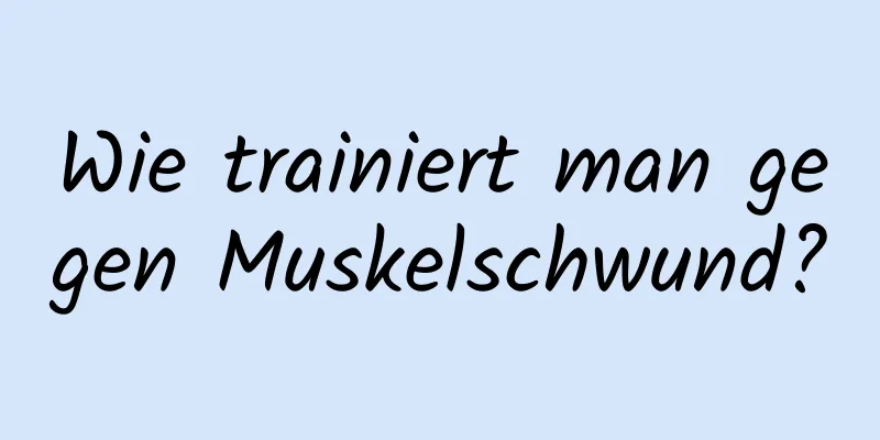 Wie trainiert man gegen Muskelschwund?