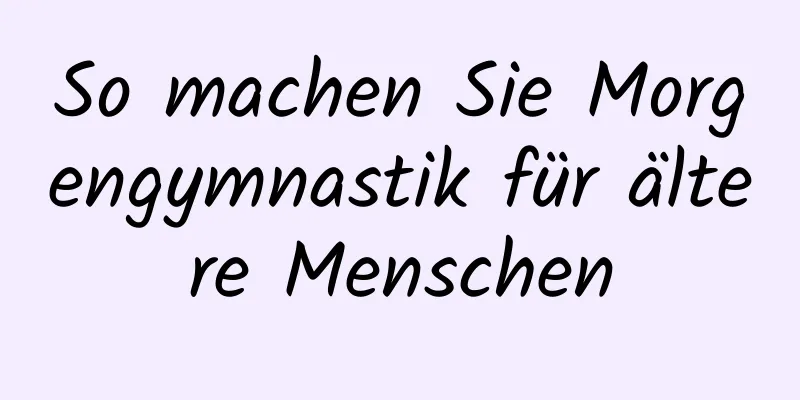 So machen Sie Morgengymnastik für ältere Menschen