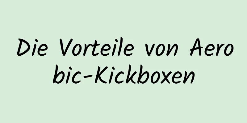 Die Vorteile von Aerobic-Kickboxen