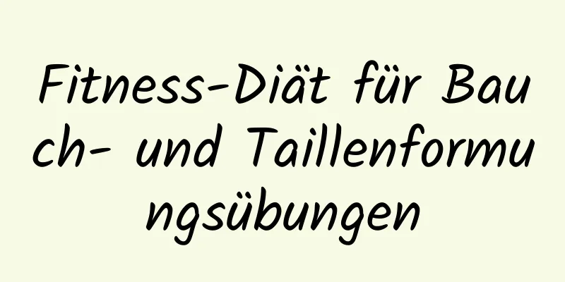 Fitness-Diät für Bauch- und Taillenformungsübungen