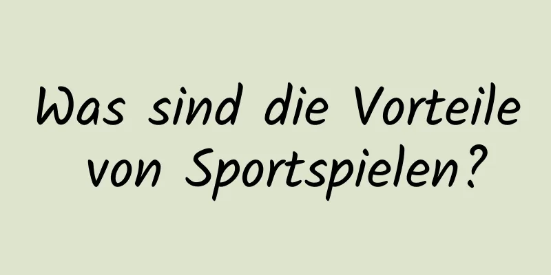 Was sind die Vorteile von Sportspielen?