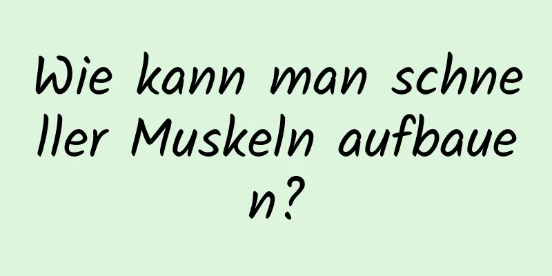 Wie kann man schneller Muskeln aufbauen?