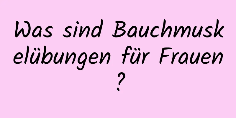 Was sind Bauchmuskelübungen für Frauen?