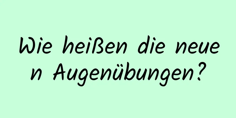 Wie heißen die neuen Augenübungen?