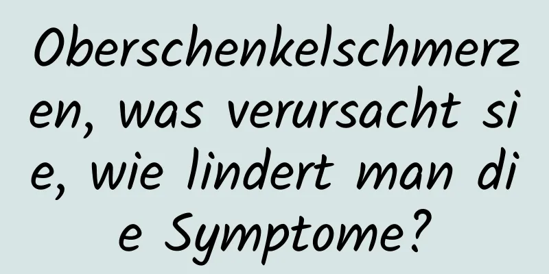 Oberschenkelschmerzen, was verursacht sie, wie lindert man die Symptome?