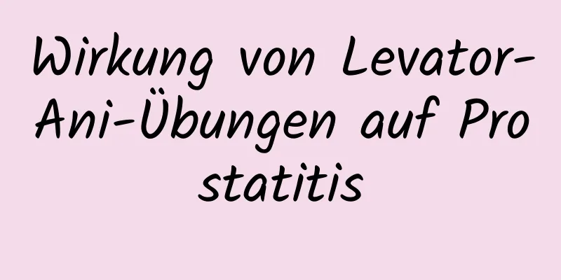 Wirkung von Levator-Ani-Übungen auf Prostatitis