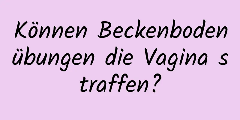 Können Beckenbodenübungen die Vagina straffen?