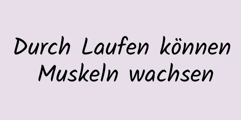 Durch Laufen können Muskeln wachsen