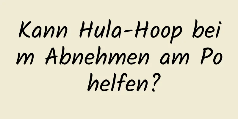 Kann Hula-Hoop beim Abnehmen am Po helfen?