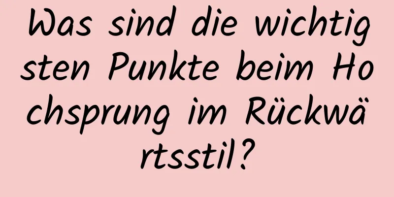 Was sind die wichtigsten Punkte beim Hochsprung im Rückwärtsstil?