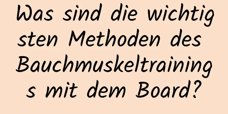 Was sind die wichtigsten Methoden des Bauchmuskeltrainings mit dem Board?