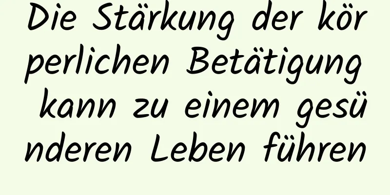 Die Stärkung der körperlichen Betätigung kann zu einem gesünderen Leben führen