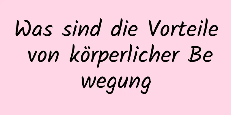 Was sind die Vorteile von körperlicher Bewegung