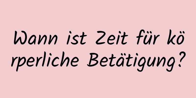 Wann ist Zeit für körperliche Betätigung?