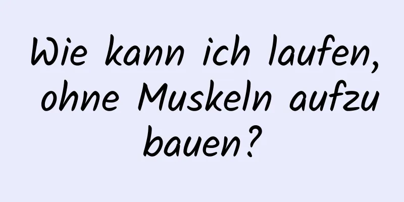 Wie kann ich laufen, ohne Muskeln aufzubauen?