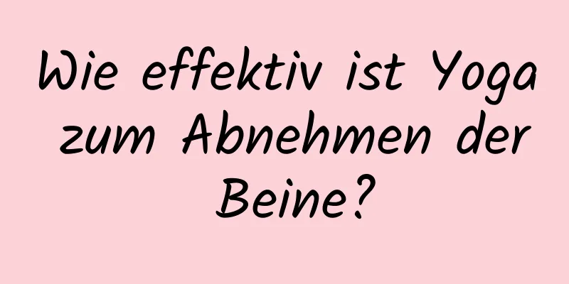 Wie effektiv ist Yoga zum Abnehmen der Beine?